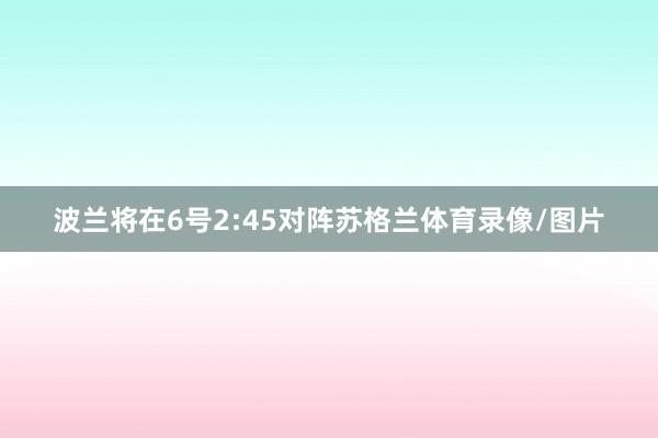 波兰将在6号2:45对阵苏格兰体育录像/图片