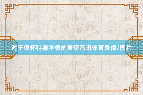 对于德怀特霍华德的重磅音讯体育录像/图片