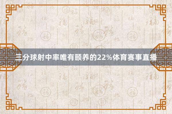 三分球射中率唯有颐养的22%体育赛事直播