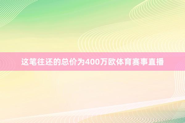 这笔往还的总价为400万欧体育赛事直播
