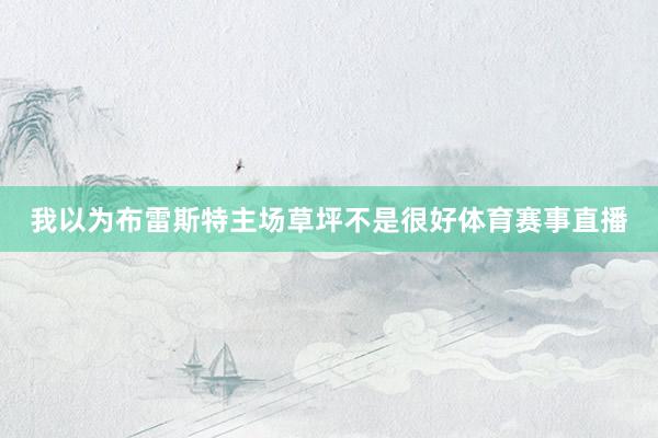 我以为布雷斯特主场草坪不是很好体育赛事直播