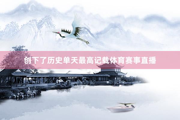 创下了历史单天最高记载体育赛事直播