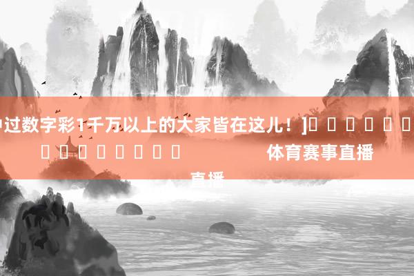 中过数字彩1千万以上的大家皆在这儿！]　　															                体育赛事直播