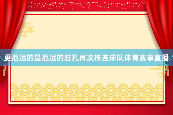 更厄运的是厄运的驻扎再次株连球队体育赛事直播