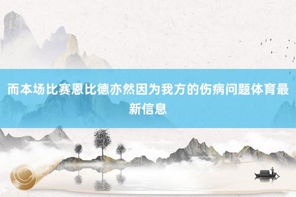 而本场比赛恩比德亦然因为我方的伤病问题体育最新信息