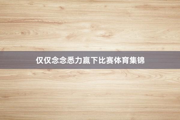 仅仅念念悉力赢下比赛体育集锦