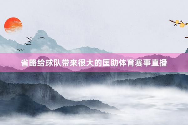 省略给球队带来很大的匡助体育赛事直播