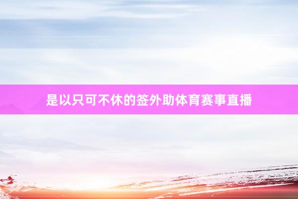 是以只可不休的签外助体育赛事直播