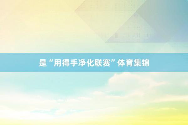 是“用得手净化联赛”体育集锦