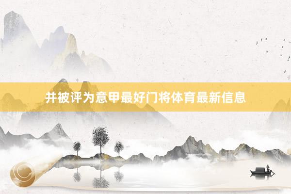 并被评为意甲最好门将体育最新信息